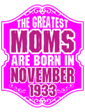The Greatest Moms Are Born In November 1933