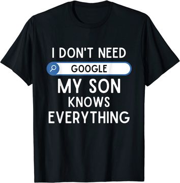 I Don't Need Google My Son Knows Everything - Funny Dad Joke T-Shirt