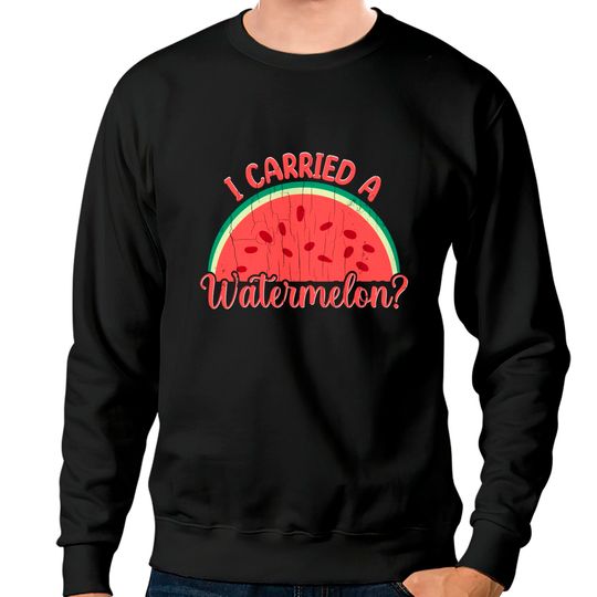 I Carried A Watermelon Sweatshirt Funny Summer Fruit Lover Graphic