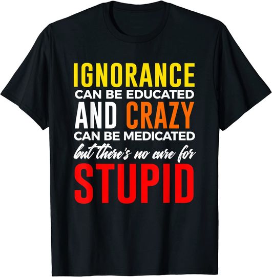 Can't Cure Stupid Hilarious Dumb Idiots T-shirt