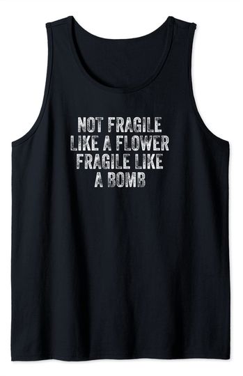 Not Fragile Like A Flower Fragile Like A Bomb Feminist lady Tank Top