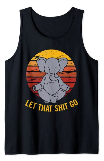 Yoga Elephant Meditation Gym Gift Shirt Let That Shit Go Tank Top