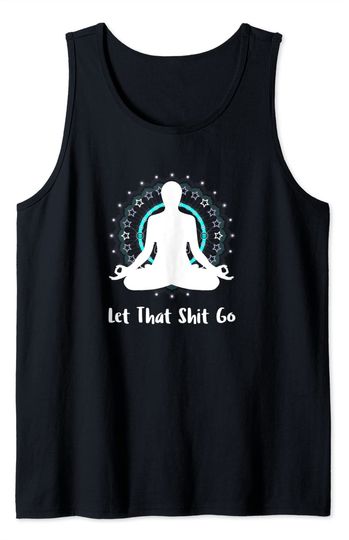 Let That Shit Go Namaste Zen Meditation Love Peace Happiness Tank Top