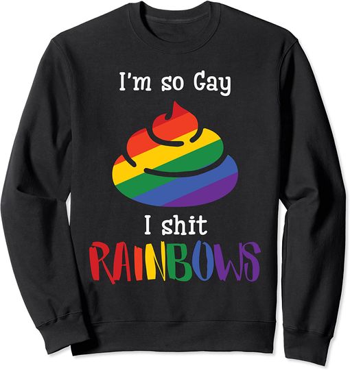 Rainbow Poop Sweatshirt I'm So Gay I Shit Rainbows Poop Funny LGBT Flag Gay Pride