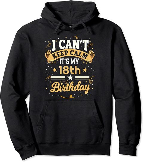 18 Year Old shirt I Can't Keep Calm It's My 18th Birthday Pullover Hoodie