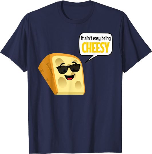 It's Ain't Easy Being Cheesy T-shirt  Funny Cheese