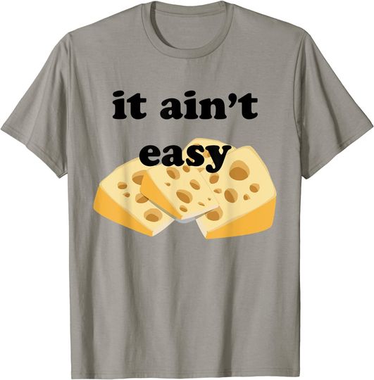 It's Ain't Easy Being Cheesy T-shirt Funny