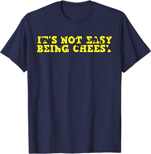 It's Ain't Easy Being Cheesy T-shirt Cheese Holes