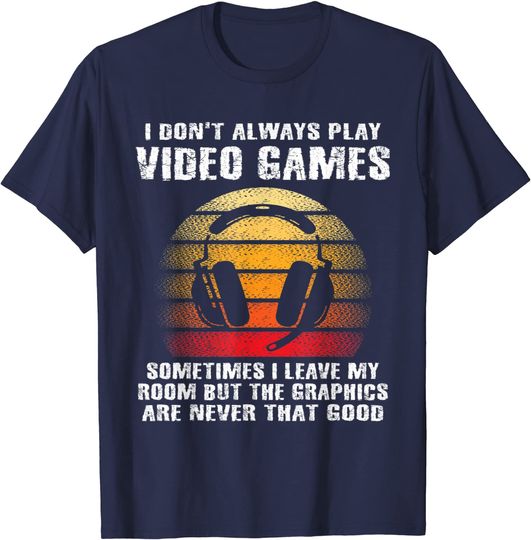 I Don't Always Play Video Games Gamer T-Shirt