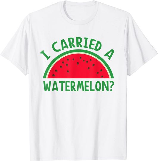 I Carried A Watermelon T-Shirt Funny