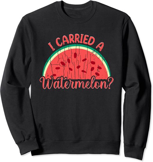 I Carried A Watermelon Sweatshirt Funny Summer Fruit Lover Graphic