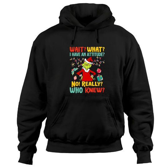 Wait What I Have An Attitude No Really Who Knew Grinch Christmas Hoodies