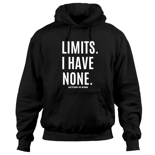 LIMITS. I HAVE NONE. Action Is King (white font) Hoodies