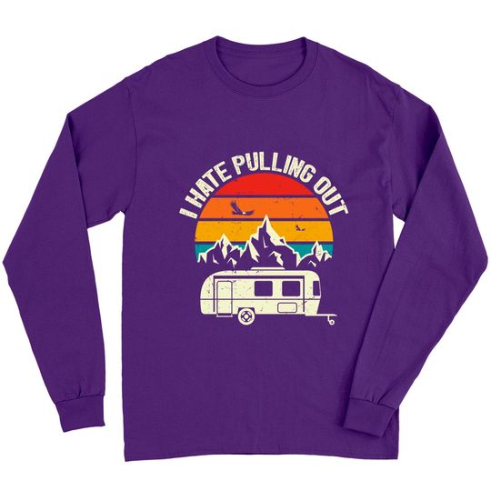 Retro Vintage Mountains I Hate Pulling Out Funny Camping Long Sleeves