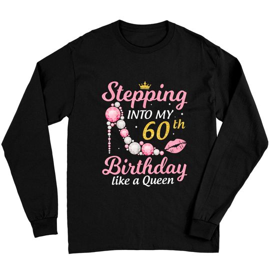 Stepping Into My 60th Birthday Like A Queen Happy To Me Mom Long Sleeves
