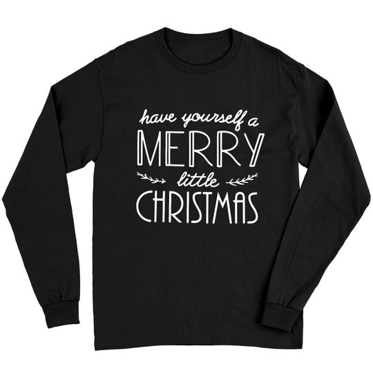 Have Yourself A Merry Little Christmas Long Sleeves