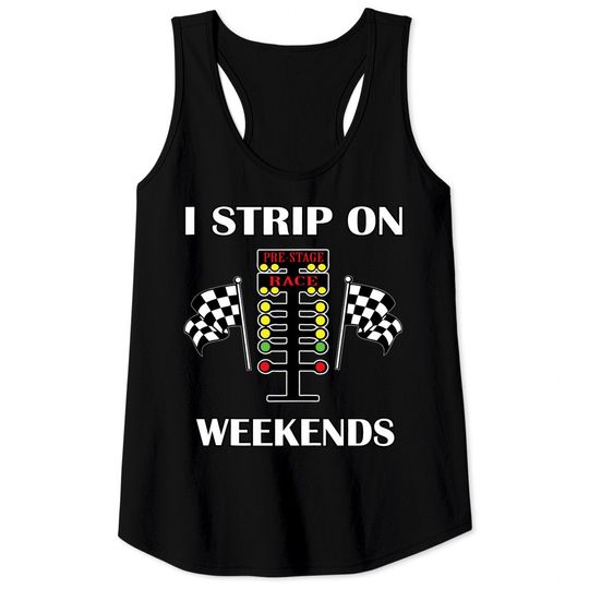 I Strip On Weekends Gift Men Women Love Drag Racing Track Tank Top