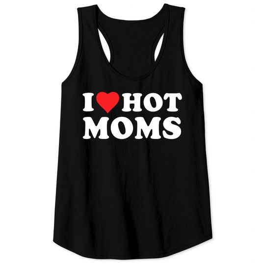 I Love Hot Moms Tshirt Funny Red Heart Love Moms Tank Top