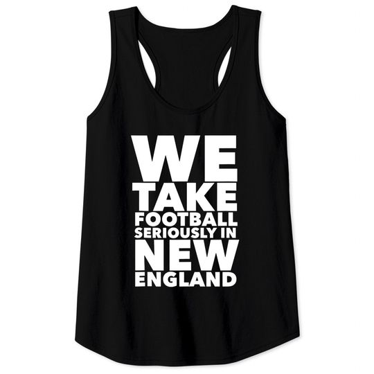 We Take Football Seriously In New England Tank Top