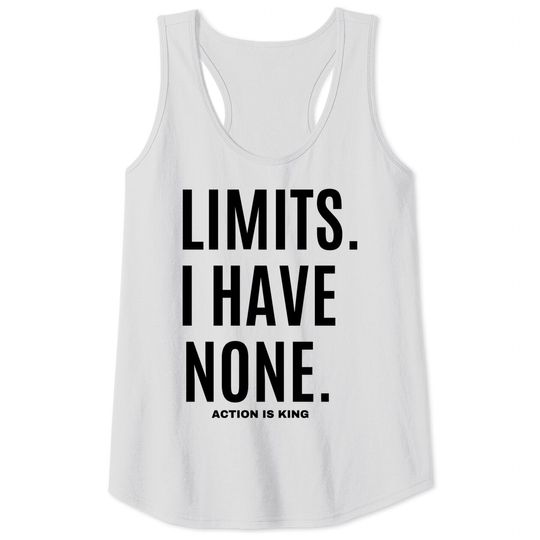 LIMITS. I HAVE NONE. Action Is King Tank Tops