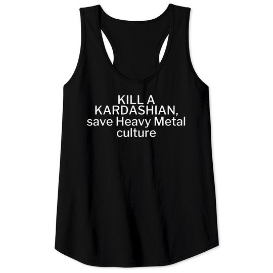Kill a Kardashian, save Heavy Metal culture Tank Tops