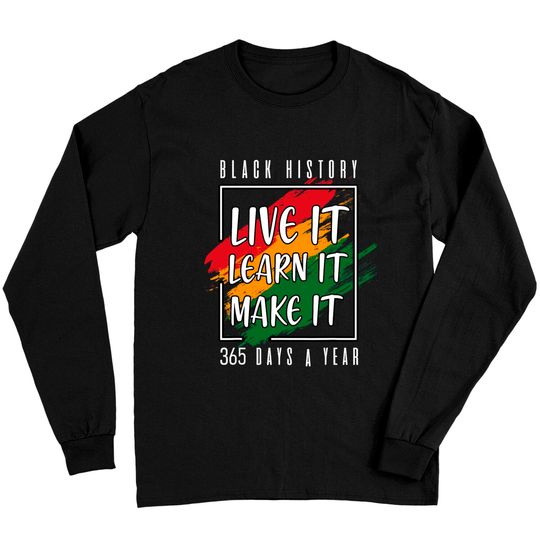 Black History Month 2022 Live It Learn It Make It 365 Days Long Sleeves