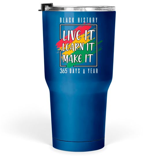 Black History Month 2022 Live It Learn It Make It 365 Days Tumblers 30 oz