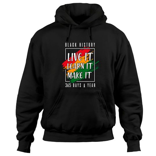 Black History Month 2022 Live It Learn It Make It 365 Days Hoodies