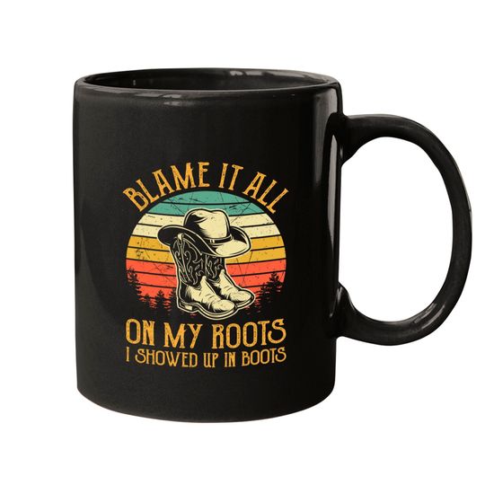 Blame It All On My Roots Mug I Showed Up In Boots Mugs