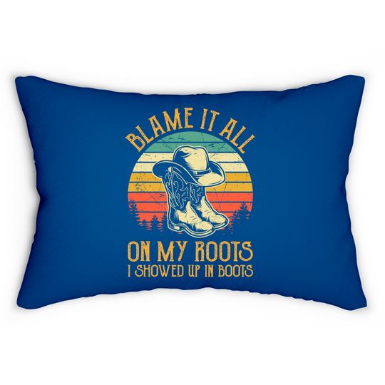 Blame It All On My Roots Lumbar Pillow I Showed Up In Boots Lumbar Pillows