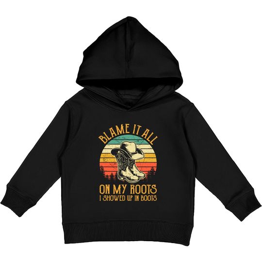 Blame It All On My Roots Tshirt I Showed Up In Boots Kids Pullover Hoodies