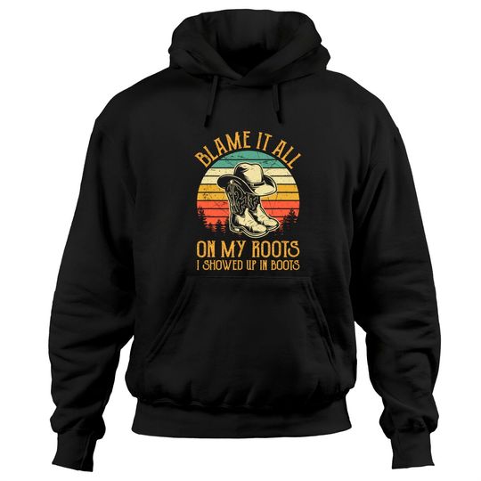 Blame It All On My Roots Tshirt I Showed Up In Boots Hoodies