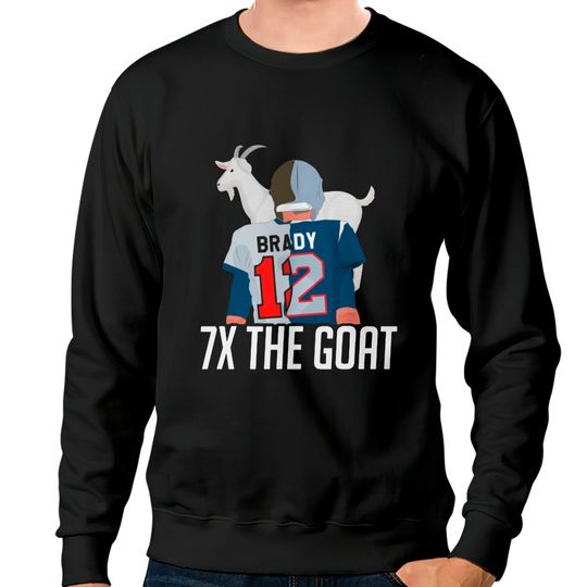 7X The Goat ( Tom Brady ) Sweatshirts