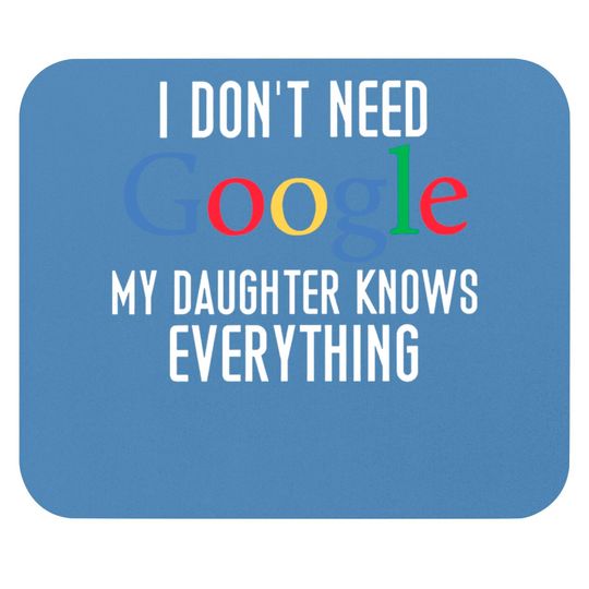 I Don't Need Google, My Daughter Knows Everything Funny Dad Daddy Cute Joke Men Mouse Pads