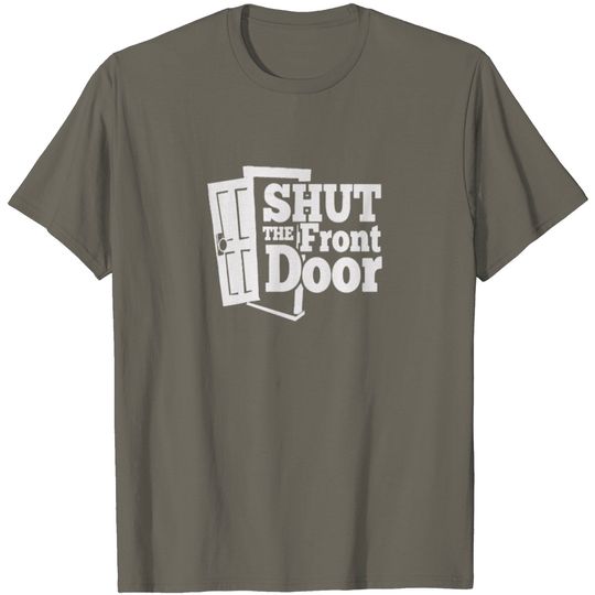 Shut The Front Door T Shirt