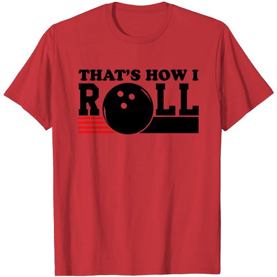 Bowling: That's How I Roll T Shirt