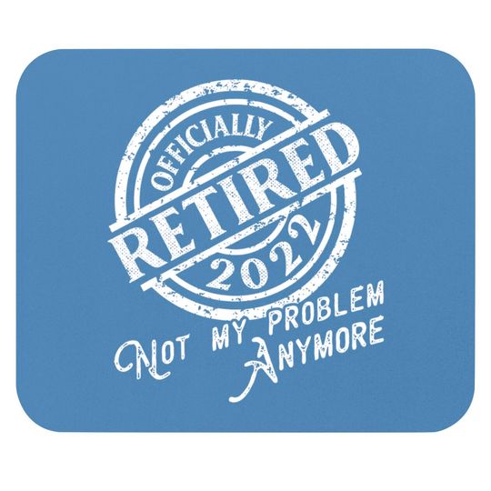 Officially Retired 2022 Not My Problem Anymore Retirement Mouse Pads