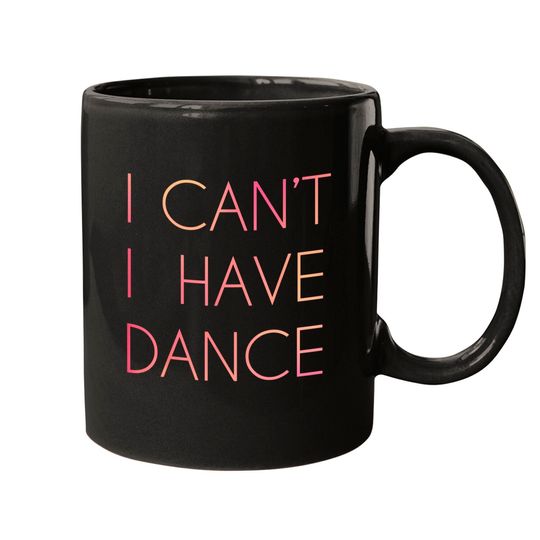 I Cant I Have Dance Mugs