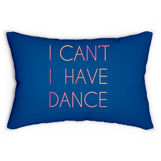 I Cant I Have Dance Lumbar Pillows