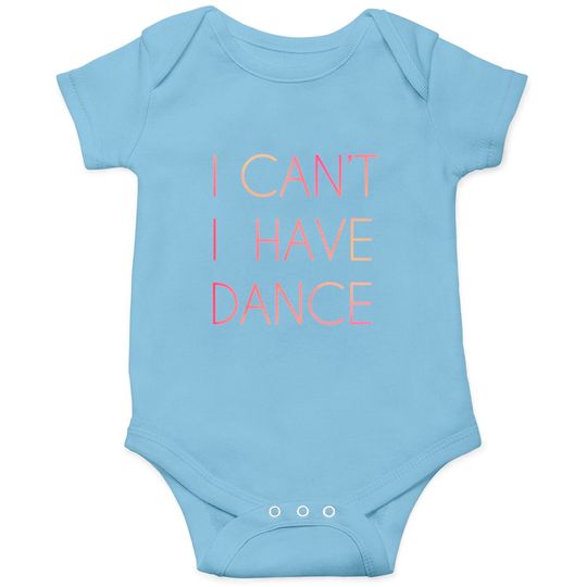 I Cant I Have Dance Onesie