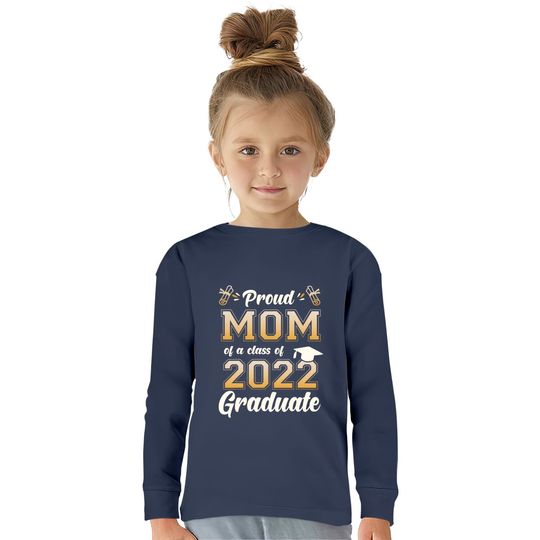 Proud Mom Of A Class Of 2022 Graduate Senior 2022 Gift  Kids Long Sleeve T-Shirts