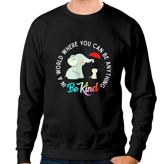 In World Where You Can Be Anything Be Kind Elephant Umbrella Sweatshirts