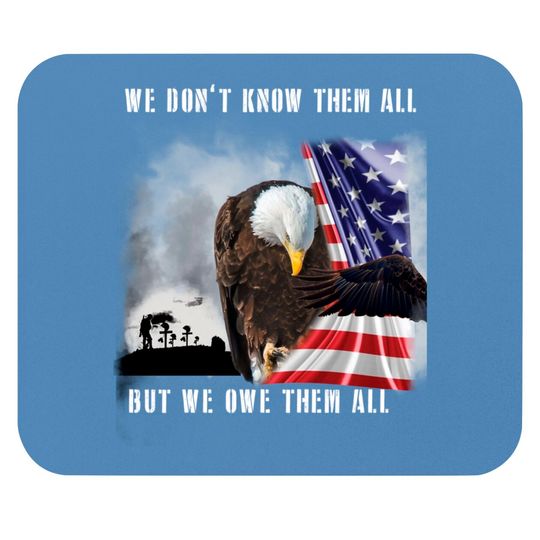 We Don't Know Them All But We Owe Them All Eagle US Army Mouse Pads