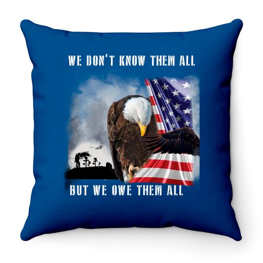 We Don't Know Them All But We Owe Them All Eagle US Army Throw Pillows