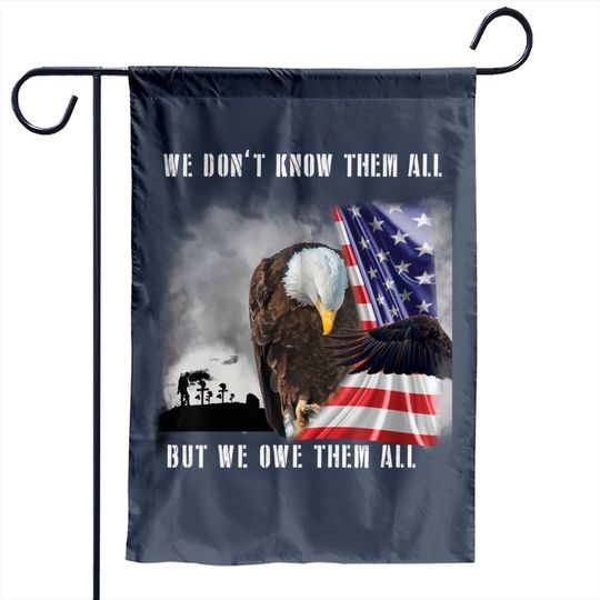 We Don't Know Them All But We Owe Them All Eagle US Army Garden Flags