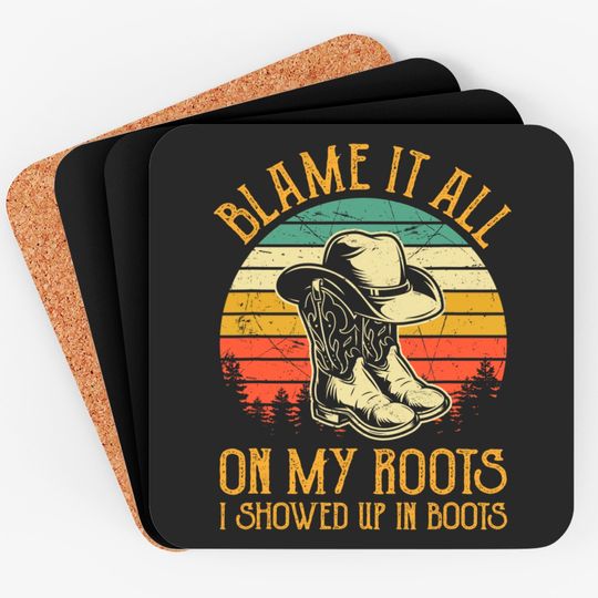 Blame It All On My Roots T Coaster I Showed Up In Boots Coasters