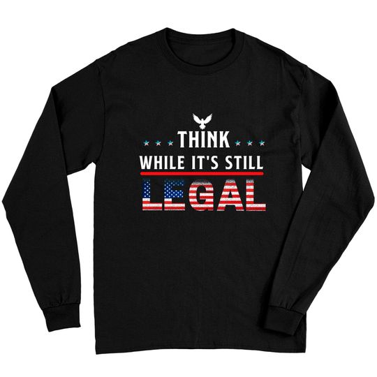 Think While It's Still Legal Long Sleeves
