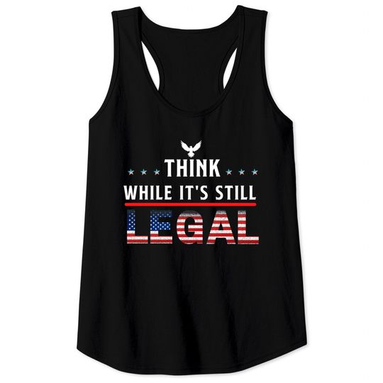 Think While It's Still Legal Tank Tops