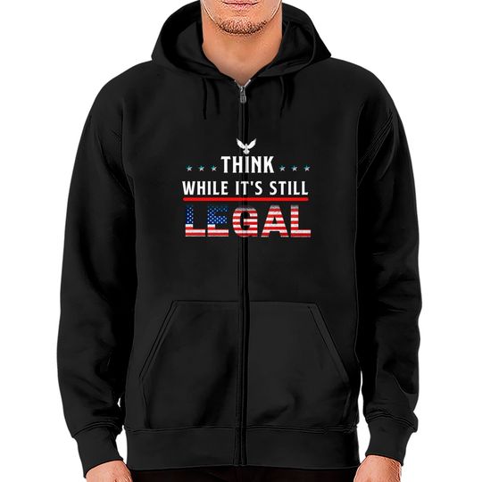 Think While It's Still Legal Zip Hoodies