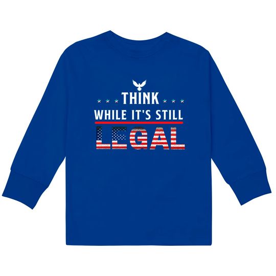 Think While It's Still Legal  Kids Long Sleeve T-Shirts